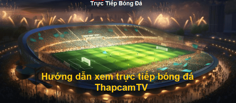 Tập hợp toàn bộ link bóng đá toàn thế giời - nơi hội tụ đam mê Thapcam link
